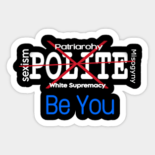 XSexism - XPatriarchy - XPolite - XMisogyny - XWhite Supremacy - Be You - Front Sticker